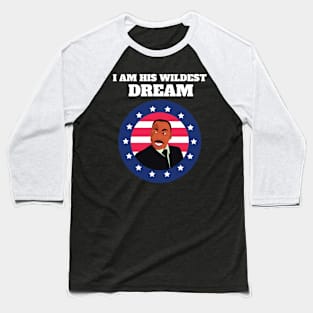 I am his wildest dream - Martin Luther King Day Baseball T-Shirt